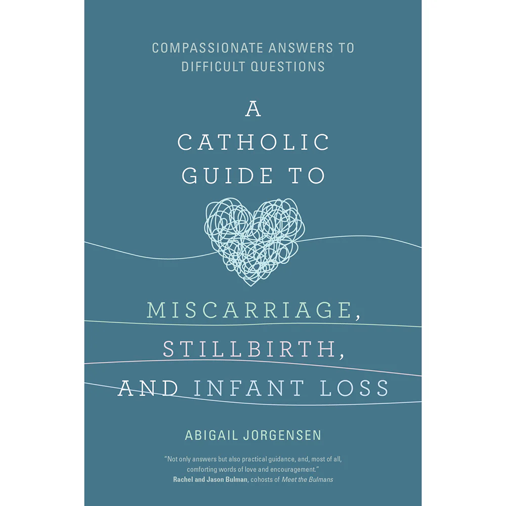 A Catholic Guide to Miscarriage, Stillbirth, and Infant Loss