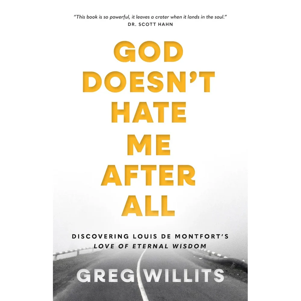 God Doesn't Hate Me After All: Discovering Louis de Montfort's Love of Eternal Wisdom