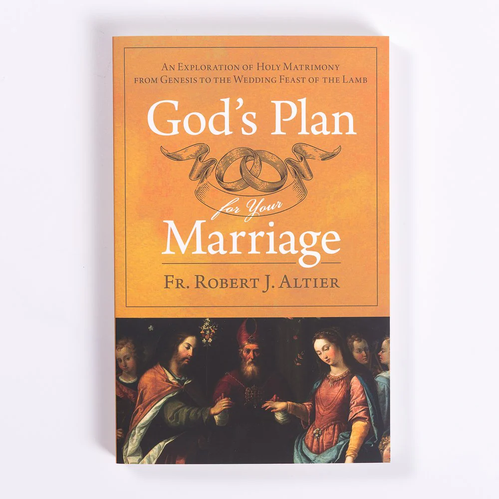 God's Plan For Your Marriage: An Explanation of Holy Matrimony From Genesis to the Wedding Supper of the Lamb