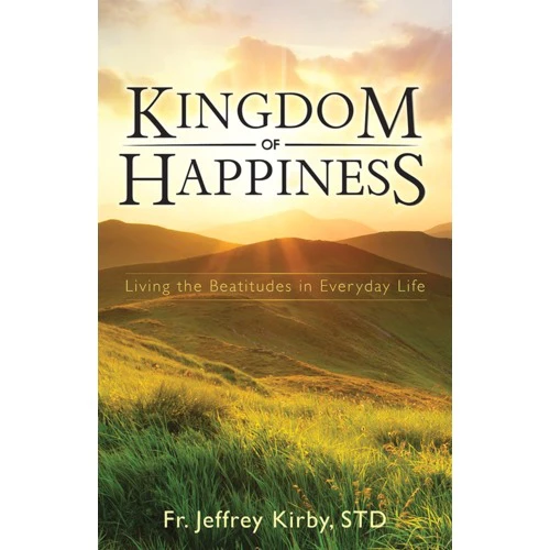 Kingdom of Happiness: Living the Beatitudes in Everyday Life
