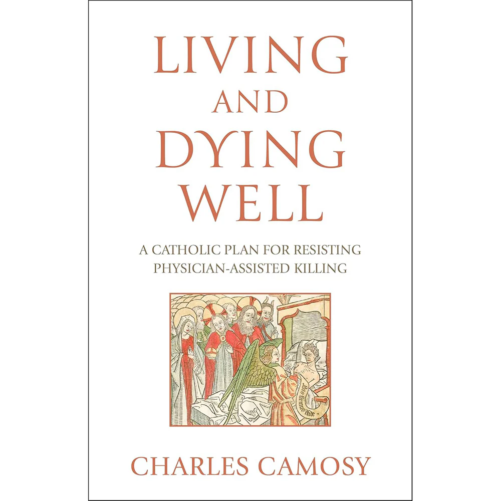 Living and Dying Well: A Catholic Plan for Resisting Physician-Assisted Killing