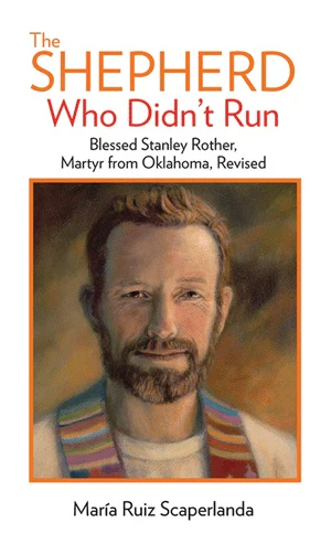 The Shepherd Who Didn't Run: Fr. Stanley Rother, Martyr from Oklahoma, Revised