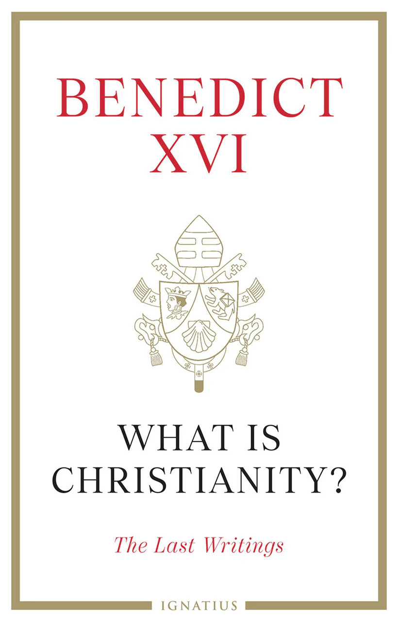 What Is Christianity? The Last Writings - Benedict XVI